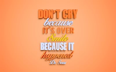 Dont cry because its over smile because it happened, Dr Seuss quotes, inspiration quotes, motivation, orange 3d art orange background, quotes about life, popular quotes
