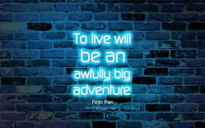 To live will be an awfully big adventure, 4k, blue brick wall, Peter Pan Quotes, neon text, inspiration, Peter Pan, quotes about life
