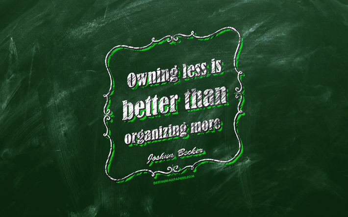Owning less is better than organizing more, chalkboard, Joshua Becker Quotes, green background, business quotes, inspiration, Joshua Becker