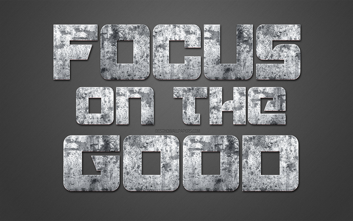 Focus on the good, motivation quotes, creative art, grunge art, stone texture, gray background, inspiration popular quotes