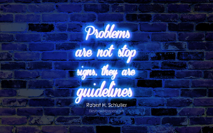 Problems are not stop signs They are guidelines, 4k, blue brick wall, Robert Schuller Quotes, neon text, inspiration, Robert Schuller, quotes about problems
