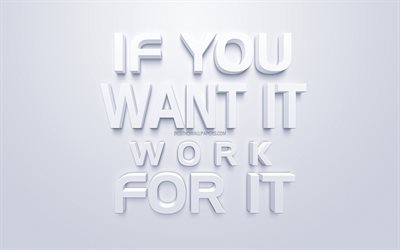 Se si desidera che il lavoro, la motivazione, la popolare citazioni, creative 3d, arte, citazioni di lavoro