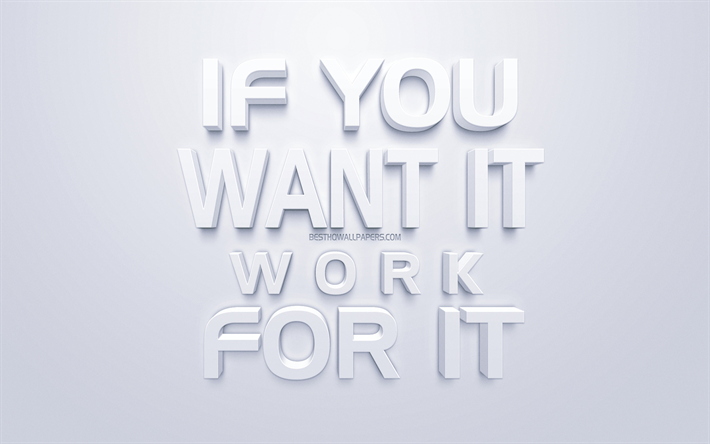 If you want it work for it, motivation, popular quotes, creative 3d art, quotes about work