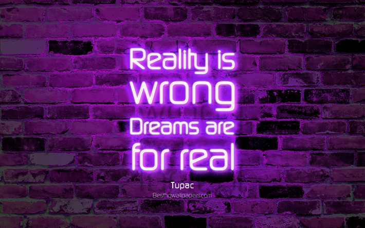 Reality is wrong Dreams are for real, 4k, violet brick wall, Tupac Quotes, neon text, inspiration, Tupac, quotes about dreams