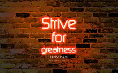 Strive for greatness, 4k, orange brick wall, Lebron James Quotes, neon text, inspiration, Lebron James, motivation