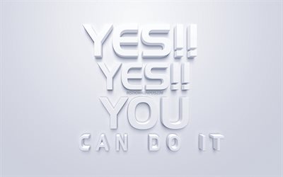 Yes Yes You can do it, motivation quotes, white 3d art, white background, inspiration popular quotes