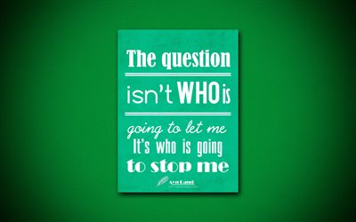 4k, السؤال ليس من هو ذاهب للسماح لي من هو ذاهب الى وقف لي, اقتباسات عن الحياة, آين راند, ورقة خضراء, الإلهام, آين راند يقتبس