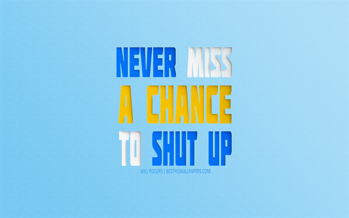 Never miss a chance to shut up, Will Rogers quotes, motivation, popular quotes, creative art, quotes about chances