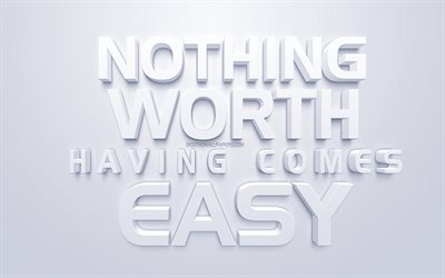 Nothing worth having comes easy, inspiration quotes, creative 3d art, white background, motivation, stylish art, popular short quotes