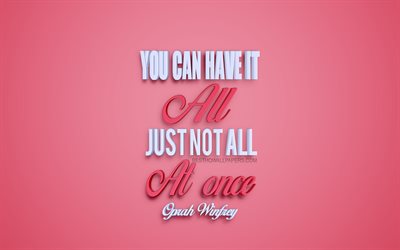 You can have it all Just not all at once, Oprah Winfrey quotes, 3d art, popular quotes, motivation, inspiration