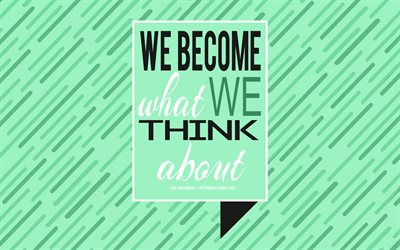 We become what we think about, popular quotes, green art, creative art, motivation quotes, short quotes, quotes about people