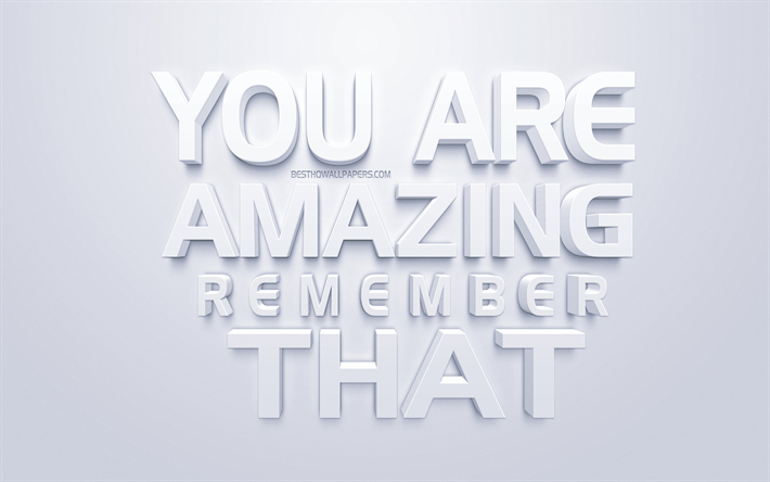 You are amazing Remember that, motivation quotes, concepts, 3d art design, inspiration concepts, popular short quotes