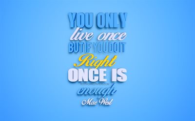 You only live once but if you do it right, once is enough, Mae West quotes, popular quotes, motivation quotes, 3d blue art design, inspiration, quotes about life