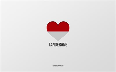 I Love Tangerang, Indonesian cities, Day of Tangerang, gray background, Tangerang, Indonesia, Indonesian flag heart, favorite cities, Love Tangerang