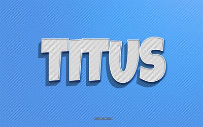 titus, fundo de linhas azuis, pap&#233;is de parede com nomes, nome titus, nomes masculinos, cart&#227;o titus, arte de linha, foto com nome titus