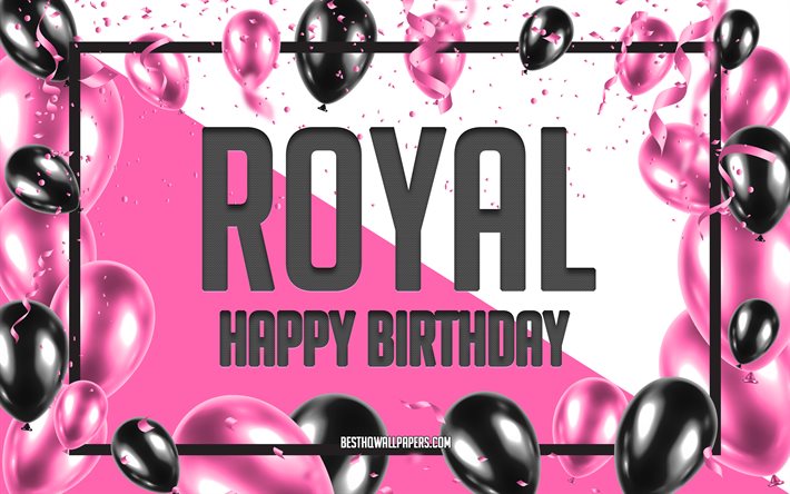 Happy Birthday Royal, Birthday Balloons Background, Royal, wallpapers with names, Royal Happy Birthday, Pink Balloons Birthday Background, greeting card, Royal Birthday
