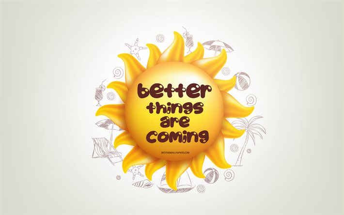 Better things are coming, 3D sun, positive quotes, 3D art, creative art, wish for a day, quotes about Better things, motivation quotes