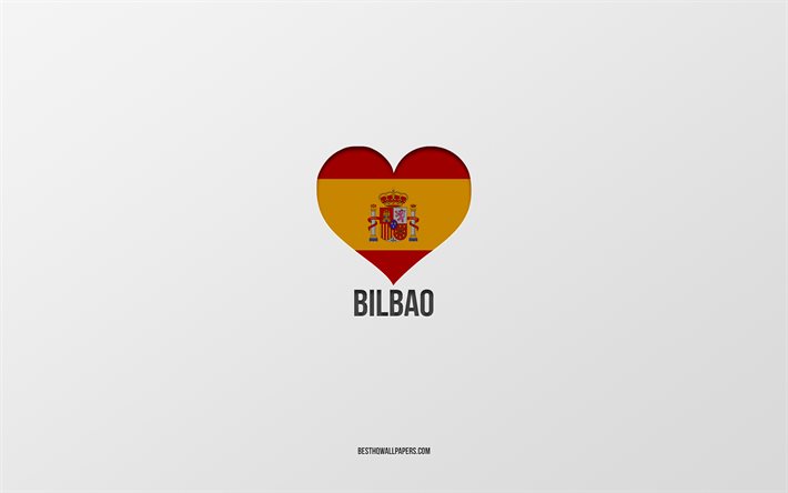 I Love Bilbao, Spanish cities, gray background, Spanish flag heart, Bilbao, Spain, favorite cities, Love Bilbao