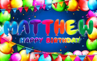 Happy Birthday Matthew, 4k, colorful balloon frame, Matthew name, blue background, Matthew Happy Birthday, Matthew Birthday, popular american male names, Birthday concept, Matthew
