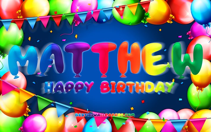 Happy Birthday Matthew, 4k, colorful balloon frame, Matthew name, blue back...