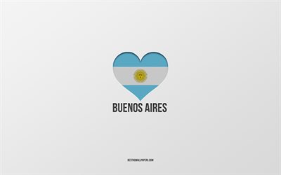 I Love Buenos Aires, Argentina cities, gray background, Argentina flag heart, Buenos Aires, favorite cities, Love Buenos Aires, Argentina