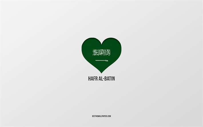 J&#39;aime Hafr Al-Batin, villes d&#39;Arabie saoudite, Jour de Hafr Al-Batin, Arabie saoudite, Hafr Al-Batin, fond gris, coeur de drapeau d&#39;Arabie saoudite, Love Hafr Al-Batin