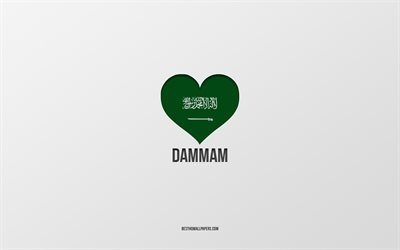 J&#39;aime Dammam, villes d&#39;Arabie saoudite, Jour de Dammam, Arabie saoudite, Dammam, fond gris, coeur de drapeau d&#39;Arabie saoudite, Love Dammam