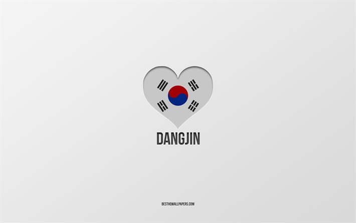 I Love Dangjin, South Korean cities, Day of Dangjin, gray background, Dangjin, South Korea, South Korean flag heart, favorite cities, Love Dangjin