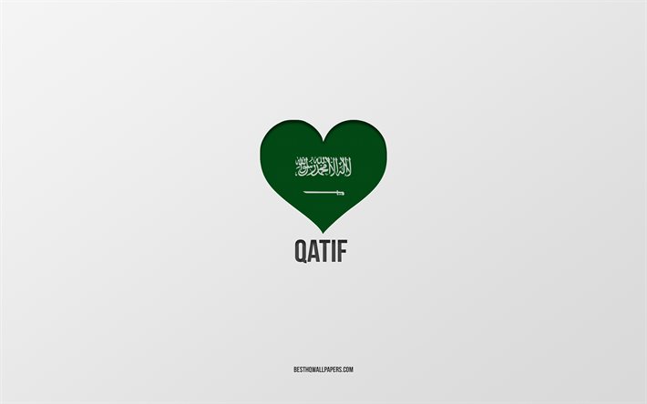 I Love Qatif, Saudi Arabia cities, Day of Qatif, Saudi Arabia, Qatif, gray background, Saudi Arabia flag heart, Love Qatif