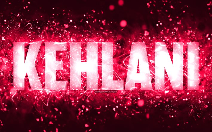 Joyeux anniversaire Kehlani, 4k, n&#233;ons roses, nom Kehlani, cr&#233;atif, joyeux anniversaire Kehlani, anniversaire Kehlani, noms f&#233;minins am&#233;ricains populaires, photo avec le nom Kehlani, Kehlani