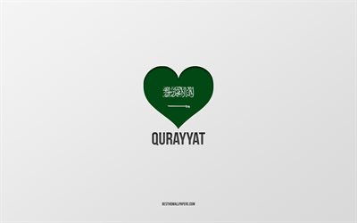 J&#39;aime Qurayyat, villes d&#39;Arabie saoudite, Jour de Qurayyat, Arabie saoudite, Qurayyat, fond gris, coeur de drapeau d&#39;Arabie saoudite, Amour Qurayyat
