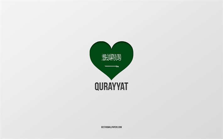 J&#39;aime Qurayyat, villes d&#39;Arabie saoudite, Jour de Qurayyat, Arabie saoudite, Qurayyat, fond gris, coeur de drapeau d&#39;Arabie saoudite, Amour Qurayyat