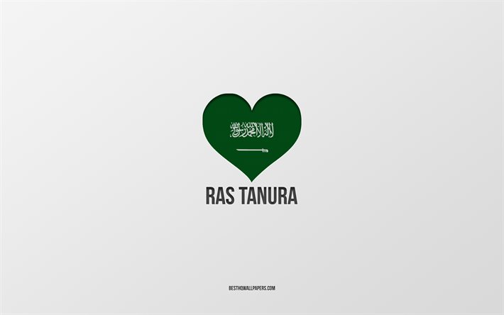 J&#39;aime Ras Tanura, villes d&#39;Arabie saoudite, Jour de Ras Tanura, Arabie saoudite, Ras Tanura, fond gris, coeur de drapeau d&#39;Arabie saoudite, Love Ras Tanura