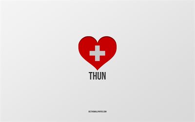 Jag älskar Thun, schweiziska städer, Thunns dag, grå bakgrund, Thun, Schweiz, schweiziskt flagghjärta, favoritstäder, älskar Thun