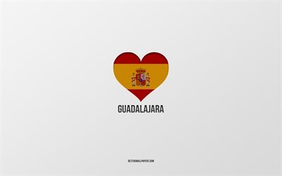 Amo Guadalajara, ciudades espa&#241;olas, fondo gris, coraz&#243;n bandera espa&#241;ola, Guadalajara, Espa&#241;a, ciudades favoritas