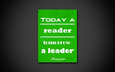 Today a reader tomorrow a leader, 4k, business quotes, Margaret Fuller, motivation, inspiration
