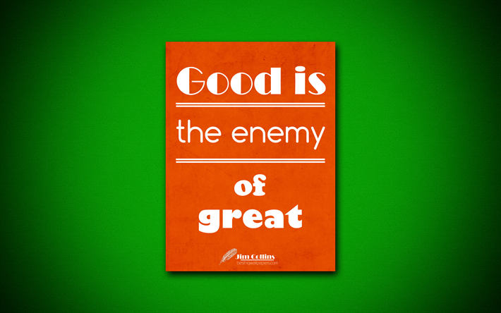 Good is the enemy of great, 4k, business quotes, Jim Collins, motivation, inspiration