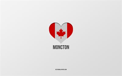 モンクトンが大好き, カナダの都市, 灰色の背景, モンクトン, カナダ, カナダ国旗のハート, 好きな都市