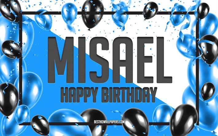 Grattis p&#229; f&#246;delsedagen Misael, F&#246;delsedag Ballonger Bakgrund, Misael, bakgrundsbilder med namn, Misael Happy Birthday, Bl&#229; ballonger F&#246;delsedag Bakgrund, Misael F&#246;delsedag