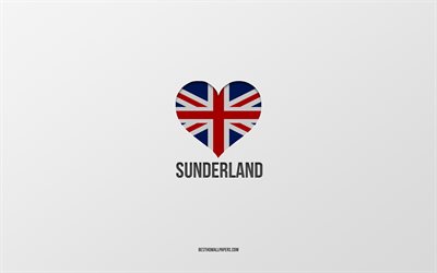 I Love Sunderland, citt&#224; britanniche, Giorno di Sunderland, sfondo grigio, Regno Unito, Sunderland, cuore della bandiera britannica, citt&#224; preferite, Love Sunderland