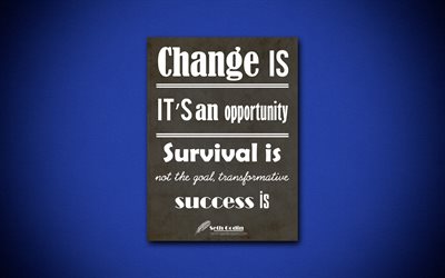 Change is not a threat its an opportunity Survival is not the goal, transformative success is, 4k, business quotes, Seth Godin, motivation, inspiration