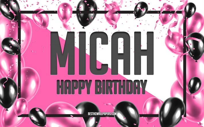 Joyeux anniversaire Micah, fond de ballons d&#39;anniversaire, Micah, fonds d&#39;&#233;cran avec des noms, Micah joyeux anniversaire, fond d&#39;anniversaire de ballons roses, carte de voeux, anniversaire de Micah