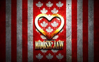 J&#39;aime Moose Jaw, villes canadiennes, inscription dor&#233;e, Jour de Moose Jaw, Canada, coeur d&#39;or, Moose Jaw avec drapeau, Moose Jaw, villes pr&#233;f&#233;r&#233;es, Love Moose Jaw