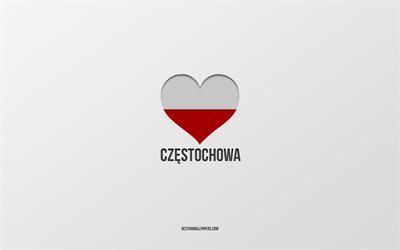 Czestochowa&#39;yı Seviyorum, Polonya şehirleri, Czestochowa G&#252;n&#252;, gri arka plan, Czestochowa, Polonya, Polonya bayrağı kalp, favori şehirler, Aşk Czestochowa