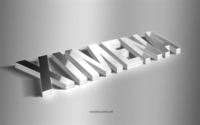 Ximena, silver 3d art, gray background, wallpapers with names, Ximena name, Ximena greeting card, 3d art, picture with Ximena name