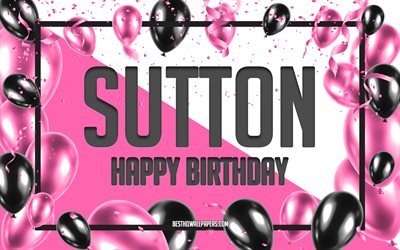 Joyeux Anniversaire Sutton, Anniversaire &#224; Fond les Ballons, Sutton, fonds d&#39;&#233;cran avec des noms, Sutton Joyeux Anniversaire, Ballons Roses Anniversaire arri&#232;re-plan, carte de voeux, carte Anniversaire Sutton