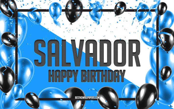 Joyeux Anniversaire Salvador, Anniversaire &#224; Fond les Ballons, Salvador, des fonds d&#39;&#233;cran avec des noms, Salvador Joyeux Anniversaire, Ballons Bleus Anniversaire arri&#232;re-plan, carte de voeux, carte Anniversaire Salvador