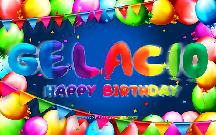 Happy Birthday Gelacio, 4k, colorful balloon frame, Gelacio name, blue background, Gelacio Happy Birthday, Gelacio Birthday, popular mexican male names, Birthday concept, Gelacio