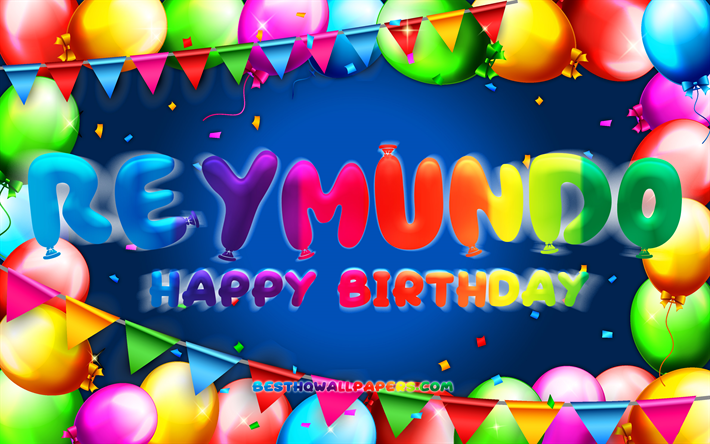 joyeux anniversaire reymundo, 4k, color&#233; ballon cadre, reymundo nom, fond bleu, reymundo joyeux anniversaire, reymundo anniversaire, les noms masculins mexicains populaires, anniversaire concept, reymundo