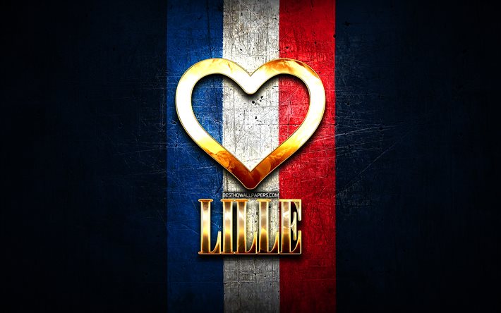 Eu Amo Lille, cidades francesas, golden inscri&#231;&#227;o, Fran&#231;a, cora&#231;&#227;o de ouro, De Lille, com bandeira, Lille, cidades favoritas, Amor Lille